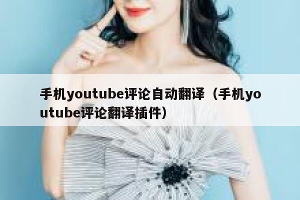 手机youtube评论自动翻译（手机youtube评论翻译插件） 第1张