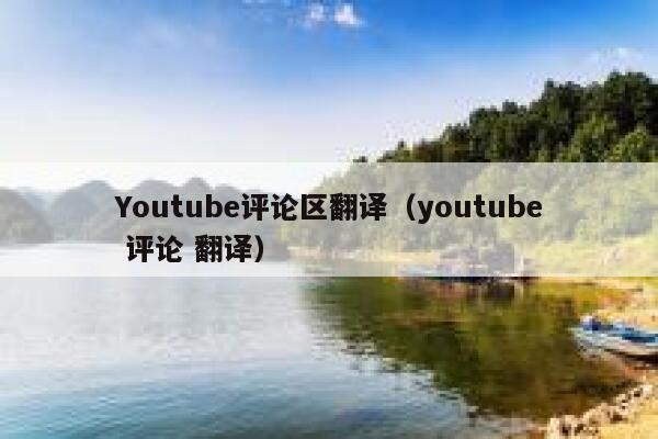 Youtube评论区翻译（youtube 评论 翻译） 第1张