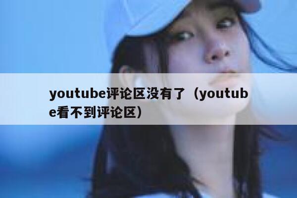 youtube评论区没有了（youtube看不到评论区） 第1张