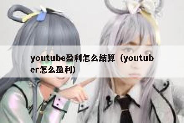 youtube盈利怎么结算（youtuber怎么盈利） 第1张