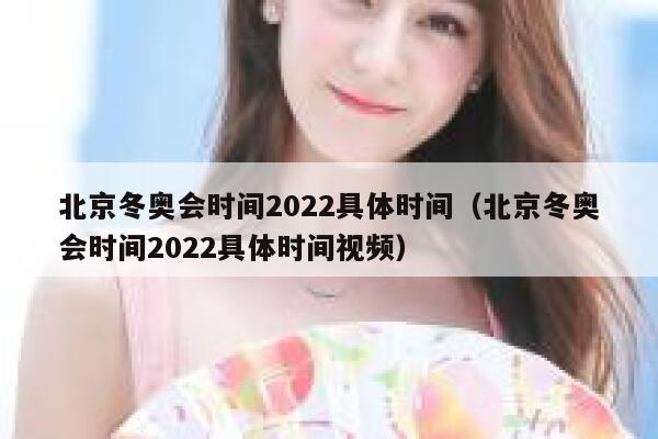 北京冬奥会时间2022具体时间（北京冬奥会时间2022具体时间视频） 第1张