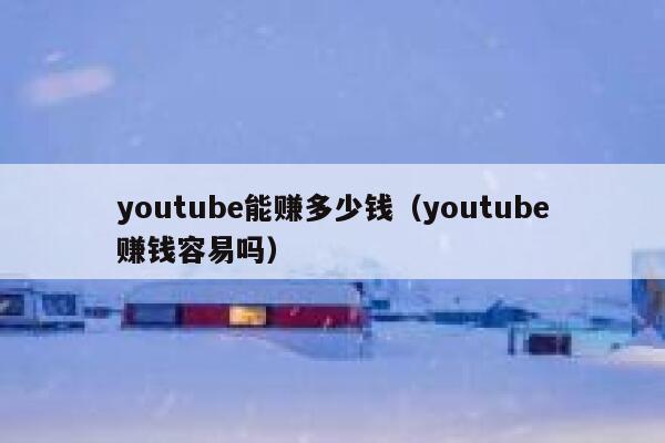 youtube能赚多少钱（youtube赚钱容易吗） 第1张