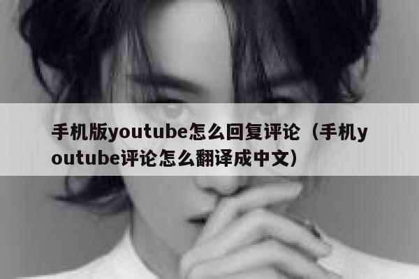 手机版youtube怎么回复评论（手机youtube评论怎么翻译成中文） 第1张