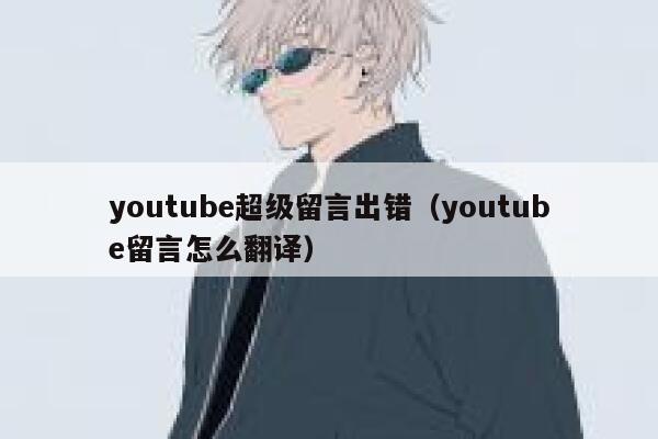 youtube超级留言出错（youtube留言怎么翻译） 第1张