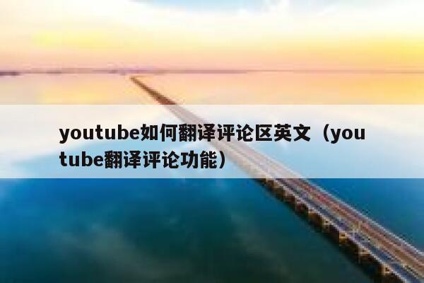 youtube如何翻译评论区英文（youtube翻译评论功能） 第1张