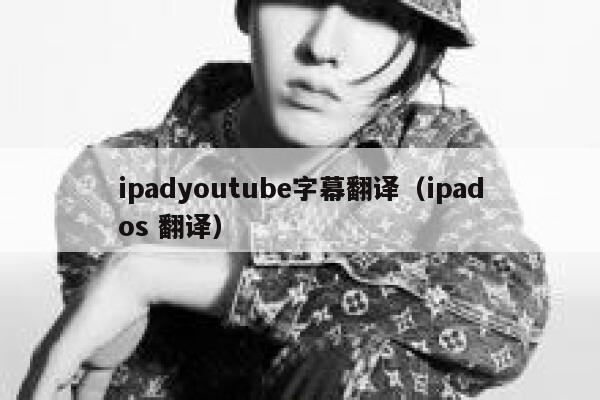 ipadyoutube字幕翻译（ipados 翻译） 第1张