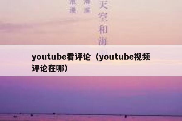 youtube看评论（youtube视频评论在哪） 第1张