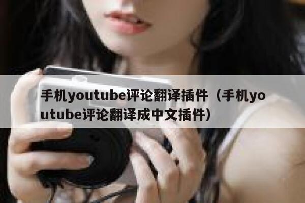 手机youtube评论翻译插件（手机youtube评论翻译成中文插件） 第1张