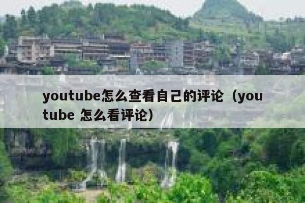 youtube怎么查看自己的评论（youtube 怎么看评论） 第1张