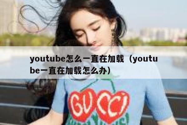 youtube怎么一直在加载（youtube一直在加载怎么办） 第1张
