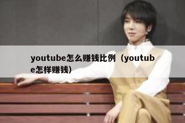youtube怎么赚钱比例（youtube怎样赚钱） 第1张