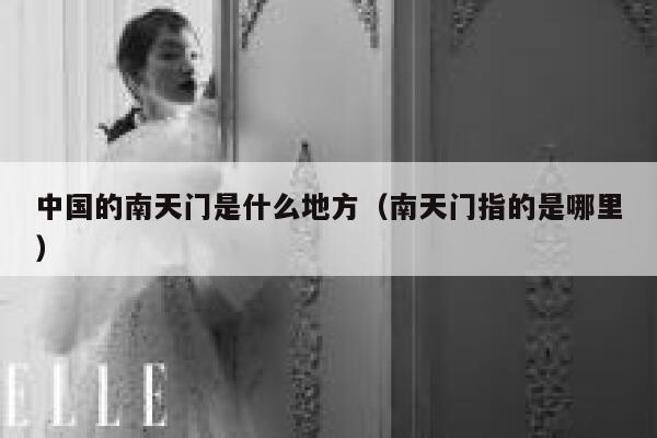 中国的南天门是什么地方（南天门指的是哪里） 第1张