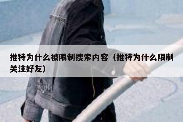 推特为什么被限制搜索内容（推特为什么限制关注好友） 第1张