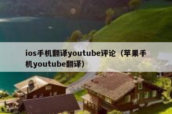 ios手机翻译youtube评论（苹果手机youtube翻译） 第1张