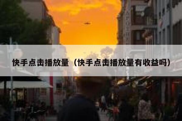 快手点击播放量（快手点击播放量有收益吗） 第1张