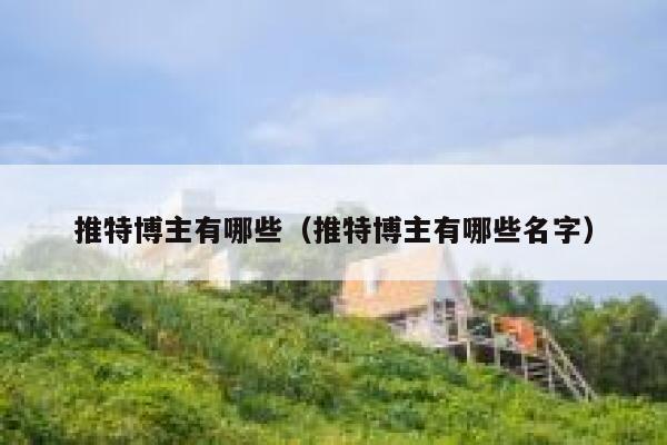 推特博主有哪些（推特博主有哪些名字） 第1张