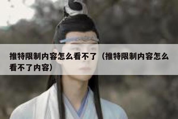 推特限制内容怎么看不了（推特限制内容怎么看不了内容） 第1张