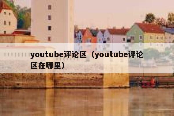 youtube评论区（youtube评论区在哪里） 第1张