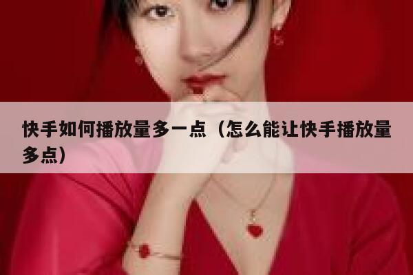 快手如何播放量多一点（怎么能让快手播放量多点） 第1张