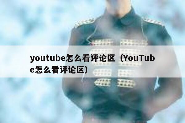youtube怎么看评论区（YouTube怎么看评论区） 第1张
