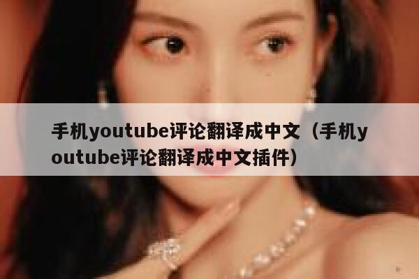 手机youtube评论翻译成中文（手机youtube评论翻译成中文插件） 第1张