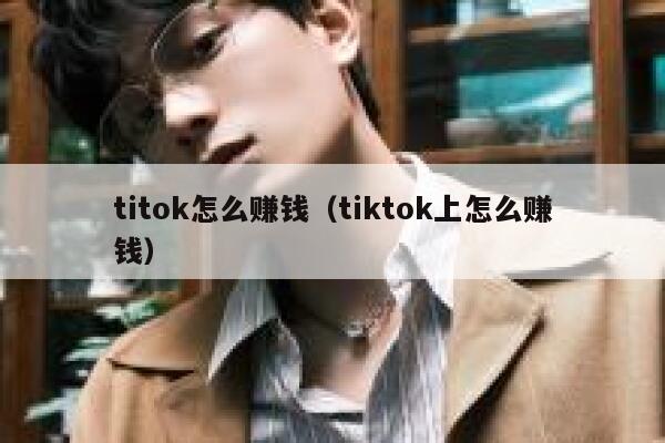 titok怎么赚钱（tiktok上怎么赚钱） 第1张