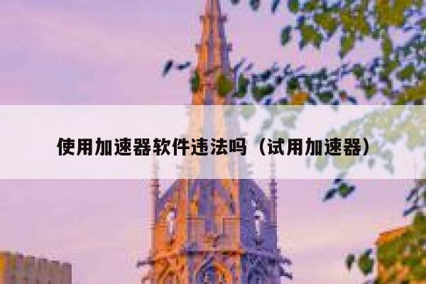 使用加速器软件违法吗（试用加速器） 第1张