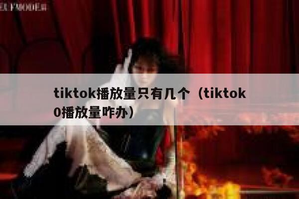 tiktok播放量只有几个（tiktok0播放量咋办） 第1张