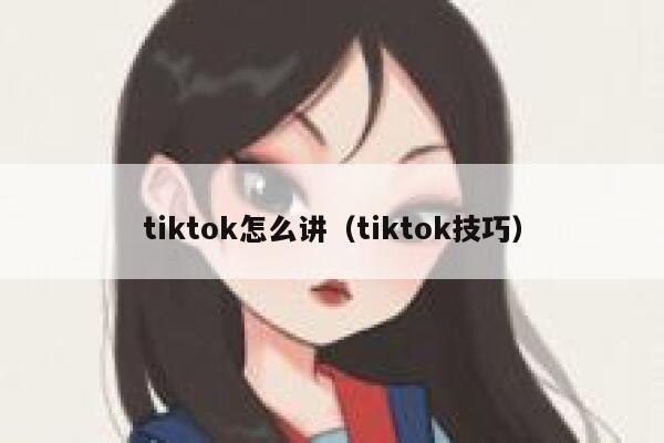 tiktok怎么讲（tiktok技巧） 第1张