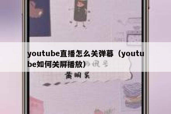 youtube直播怎么关弹幕（youtube如何关屏播放） 第1张