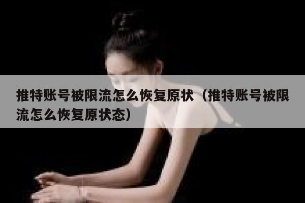 推特账号被限流怎么恢复原状（推特账号被限流怎么恢复原状态） 第1张