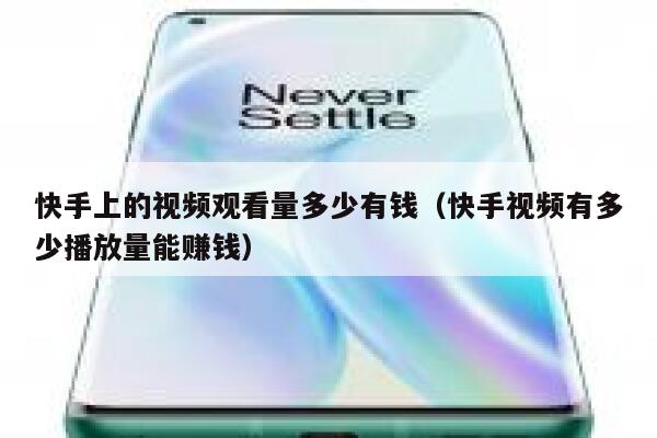 快手上的视频观看量多少有钱（快手视频有多少播放量能赚钱） 第1张