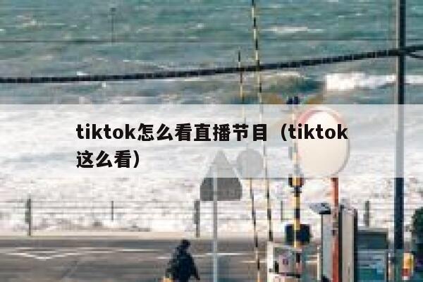 tiktok怎么看直播节目（tiktok这么看） 第1张