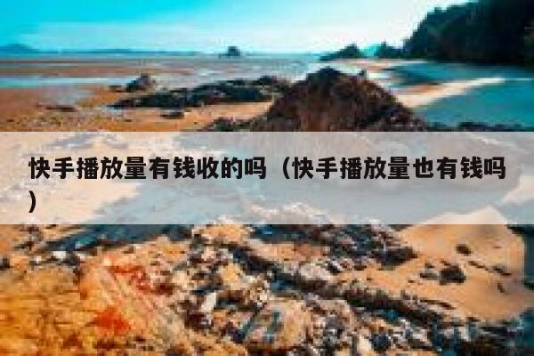 快手播放量有钱收的吗（快手播放量也有钱吗） 第1张