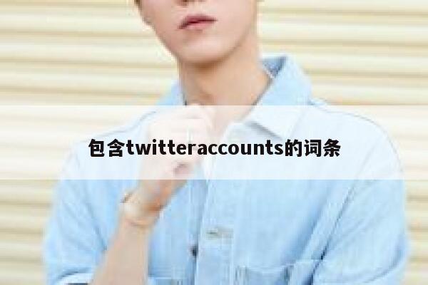 包含twitteraccounts的词条 第1张