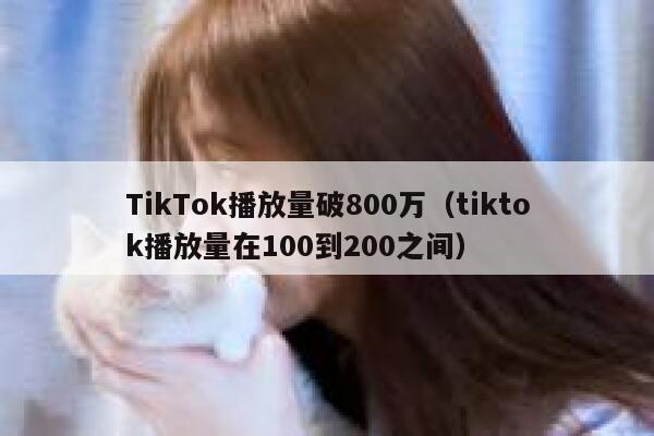 TikTok播放量破800万（tiktok播放量在100到200之间） 第1张