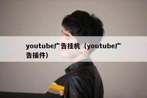 youtube广告挂机（youtube广告插件） 第1张