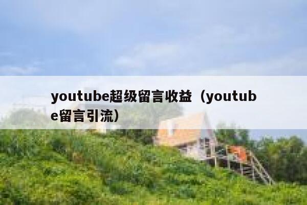 youtube超级留言收益（youtube留言引流） 第1张