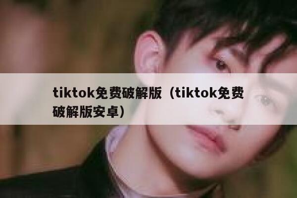tiktok免费破解版（tiktok免费破解版安卓） 第1张