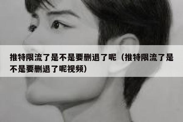 推特限流了是不是要删退了呢（推特限流了是不是要删退了呢视频） 第1张