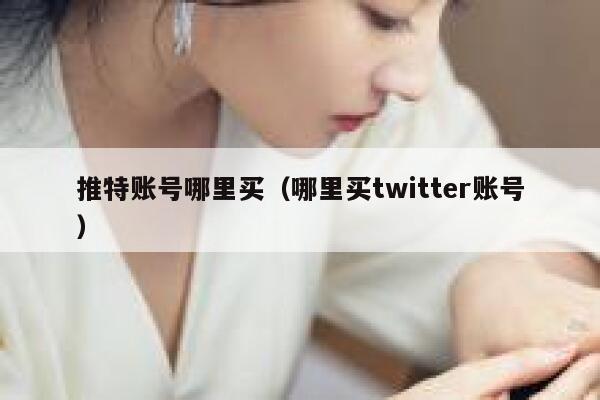 推特账号哪里买（哪里买twitter账号） 第1张