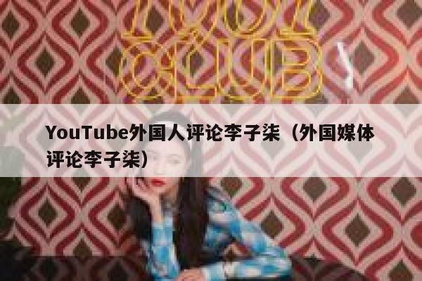 YouTube外国人评论李子柒（外国媒体评论李子柒） 第1张