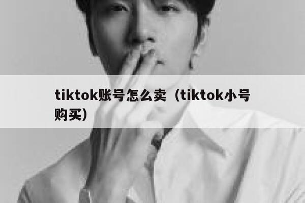 tiktok账号怎么卖（tiktok小号购买） 第1张
