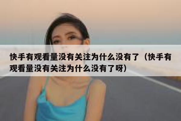 快手有观看量没有关注为什么没有了（快手有观看量没有关注为什么没有了呀） 第1张