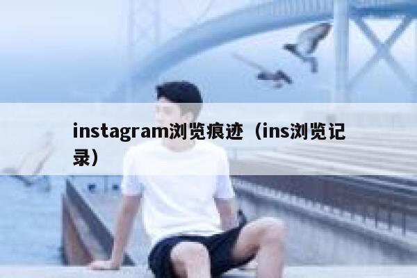 instagram浏览痕迹（ins浏览记录） 第1张