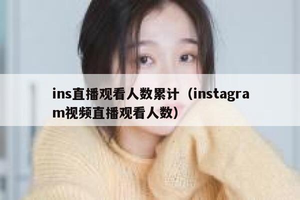 ins直播观看人数累计（instagram视频直播观看人数） 第1张