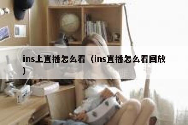 ins上直播怎么看（ins直播怎么看回放） 第1张
