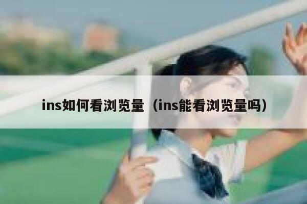 ins如何看浏览量（ins能看浏览量吗） 第1张