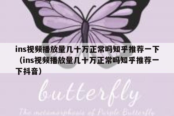 ins视频播放量几十万正常吗知乎推荐一下（ins视频播放量几十万正常吗知乎推荐一下抖音） 第1张