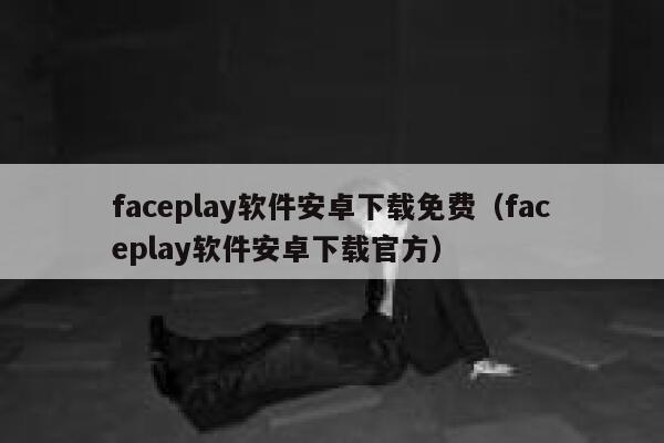 faceplay软件安卓下载免费（faceplay软件安卓下载官方） 第1张